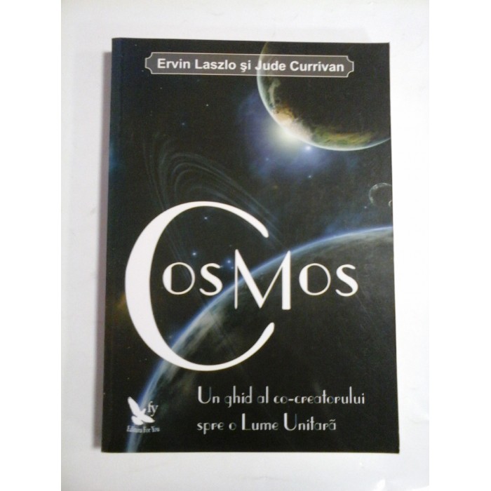 COSMOS   Un ghid al co-creatorului spre o Lume Unitara  -  Ervin LASZLO  &  Jude  CURRIVAN    